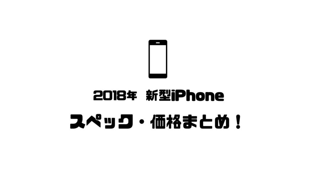 遂に登場2018新型iPhone XS/XSMax/XRスペック・価格・発売日まとめ