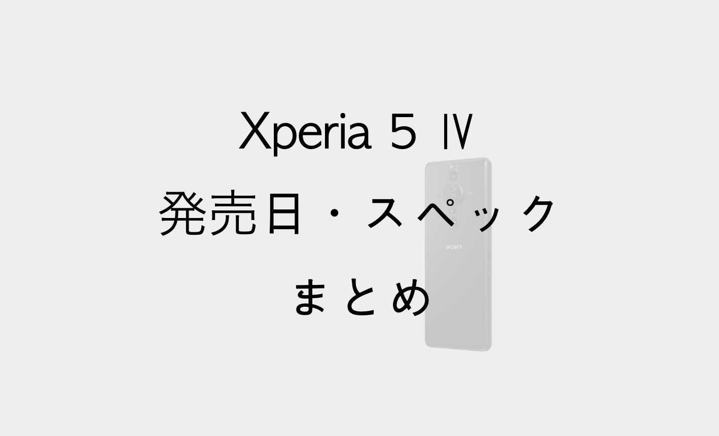 Xperia 5 Ⅳはいつ発売でどう変わる？予約開始日・スペック・価格情報